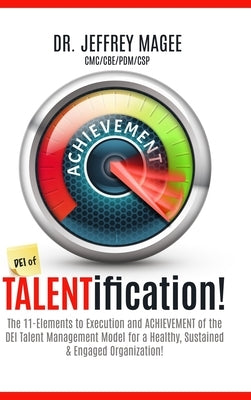 DEI of TALENTification: The 11-Elements to Execution and ACHIEVEMENT of the DEI Talent Management Model for a Healthy, Sustained & Engaged Organizatio by Magee, Jeffrey