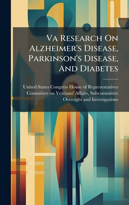 Va Research On Alzheimer's Disease, Parkinson's Disease, And Diabetes by United States Congress House of Repre