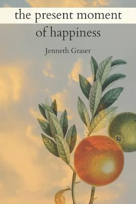 The Present Moment of Happiness by Graser, Jenneth