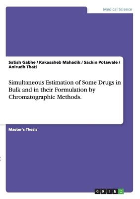 Simultaneous Estimation of Some Drugs in Bulk and in their Formulation by Chromatographic Methods. by Gabhe, Satish