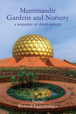 The Matrimandir Gardens and Nursery: a sequence of development by Narad