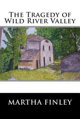 The Tragedy of Wild River Valley by Martha Finley