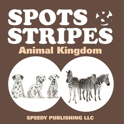 Spots & Stripes Animal Kingdom by Speedy Publishing LLC