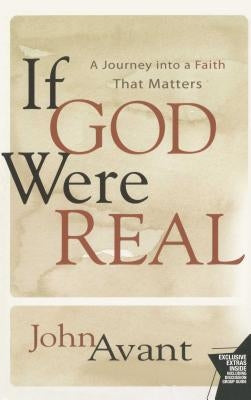 If God Were Real: A Journey Into a Faith That Matters by Avant, John