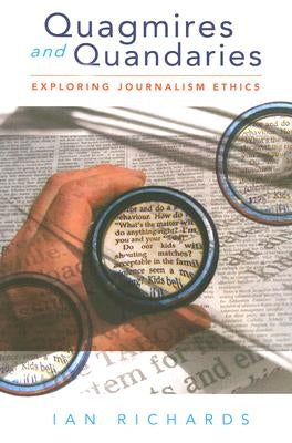 Quagmires and Quandaries: Exploring Journalism Ethics by Richards, Ian