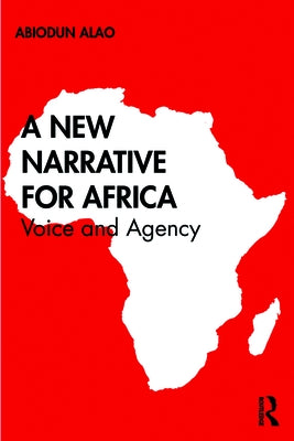 A New Narrative for Africa: Voice and Agency by Alao, Abiodun