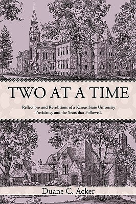 Two at a Time: Reflections and Revelations of a Kansas State University Presidency and the Years That Followed. by Acker, Duane C.