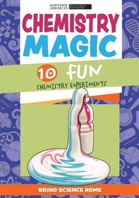 Chemistry Magic: 10 Fun Chemistry Experiments by Scientific American Editors