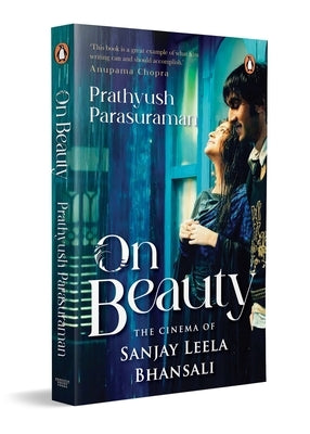 On Beauty: The Cinema of Sanjay Leela Bhansali by Parasuraman, Prathyush