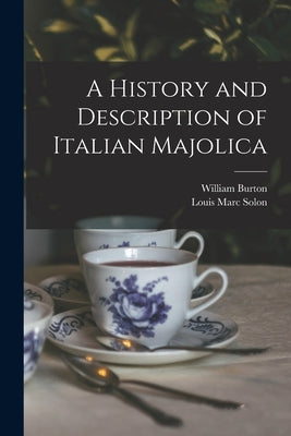 A History and Description of Italian Majolica by Burton, William