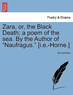 Zara, Or, the Black Death; A Poem of the Sea. by the Author of "Naufragus." [I.E.-Horne.] by Anonymous