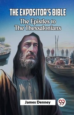 The Expositor'S Bible The Epistles To The Thessalonians by Denney, James