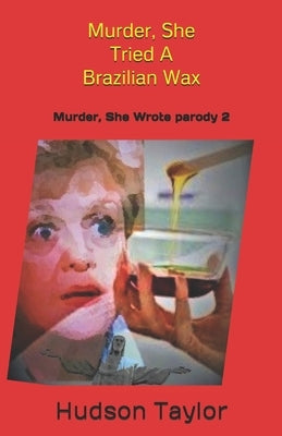 Murder, She Tried A Brazilian Wax: Murder, She Wrote parody 2 by Taylor, Hudson