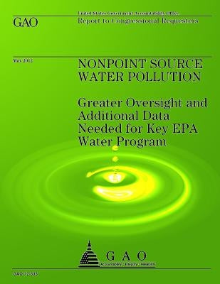 Nonpoint Source Water Pollution: Greater Oversight and Additional Data Needed for Key EPA Water Program by U S Government Accountability Office