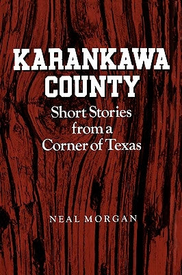 Karankawa County: Short Stories from a Corner of Texas by Morgan, Neal