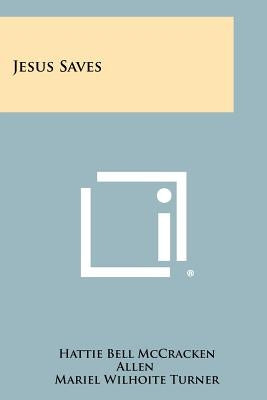 Jesus Saves by Allen, Hattie Bell McCracken
