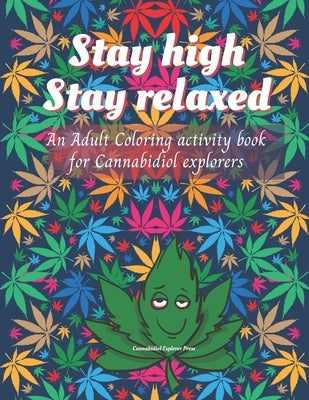 Stay high, Stay Relaxed - Cannabidiol adult Coloring Book: A fun activity for CBD explorer. Marijuana Adult Coloring Book to intensify the imagination by Press, Cannabidiol Explorer