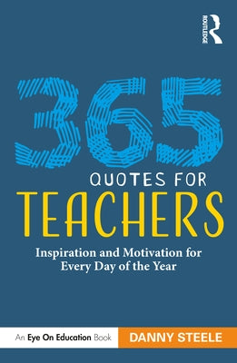 365 Quotes for Teachers: Inspiration and Motivation for Every Day of the Year by Steele, Danny