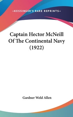 Captain Hector McNeill Of The Continental Navy (1922) by Allen, Gardner Weld