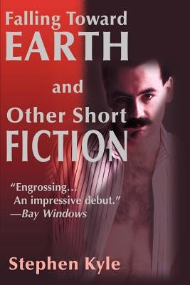 Falling Toward Earth and Other Short Ficton by Kyle, Stephen