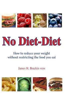 No Diet Diet: Reduce your weight without restricting the food you eat by Brackin, James