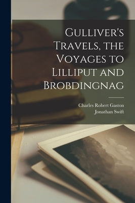 Gulliver's Travels, the Voyages to Lilliput and Brobdingnag by Swift, Jonathan
