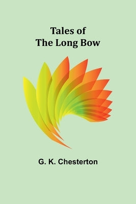 Tales of the Long Bow by Chesterton, G. K.