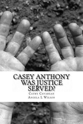 Casey Anthony Was Justice Served? by Wilson, Angela L.