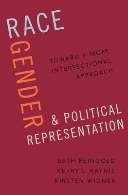 Race, Gender, and Political Representation: Toward a More Intersectional Approach by Reingold, Beth