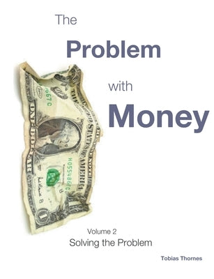 The Problem with Money Volume II: Solving the Problem by Thornes, Tobias