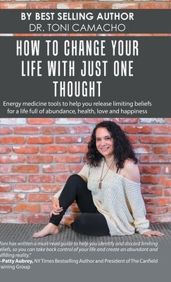 How to Change Your Life with Just One Thought: Energy Medicine Tools to Help You Release Limiting Beliefs for a Life Full of Abundance, Health, Love a by Camacho, Toni
