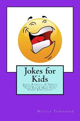 Jokes for Kids: Jokes, Riddles, & Tongue Twisters That Will Tickle Your Ribs & Make Your Funny Bone Laugh by Townsend, Nicole