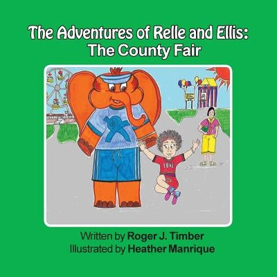 The Adventures of Relle and Ellis: The County Fair by Timber, Roger J.