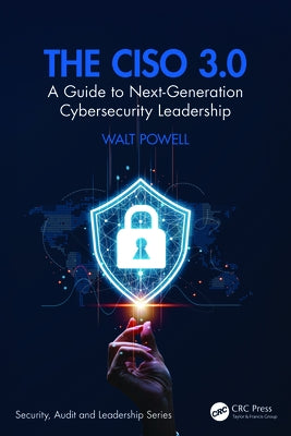 The CISO 3.0: A Guide to Next-Generation Cybersecurity Leadership by Powell, Walt