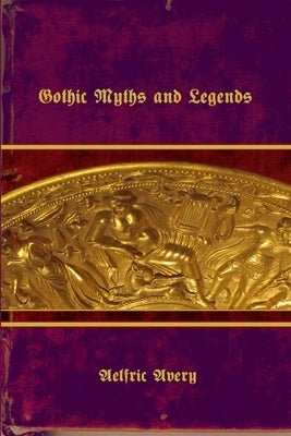 Gothic Myths and Legends by Avery, Aelfric