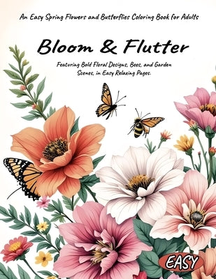 Bloom & Flutter An Easy Spring Flowers and Butterflies Coloring Book for Adults Featuring Bold Floral Designs, Bees, and Garden Scenes, in Easy Relaxi by Rosewood, Amelia Lily