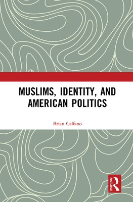 Muslims, Identity, and American Politics by Calfano, Brian