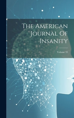The American Journal Of Insanity; Volume 33 by Anonymous