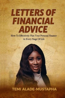Letters of Financial Advice: How to Effectively Plan Your Personal Finance at Every Stage of Life by Alade-Mustapha, Temi