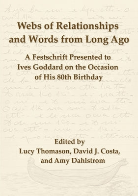 Webs of Relationships and Words from Long Ago: A Festschrift Presented to Ives Goddard on the Occasion of his 80th Birthday by Thomason, Lucy