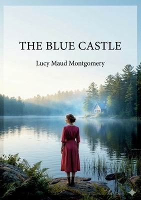 The Blue Castle: by L. M. Montgomery by Montgomery, Lucy Maud