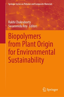 Biopolymers from Plant Origin for Environmental Sustainability by Chakraborty, Rakhi