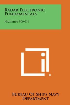 Radar Electronic Fundamentals: Navships 900,016 by Bureau of Ships Navy Department