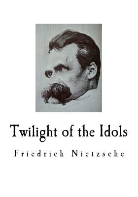Twilight of the Idols: Friedrich Nietzsche by Kaufmann, Walter