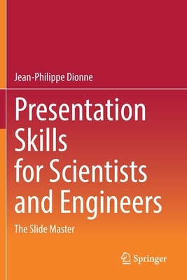 Presentation Skills for Scientists and Engineers: The Slide Master by Dionne, Jean-Philippe