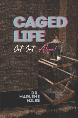 Caged Life: Get Out Alive! by Miles, Marlene