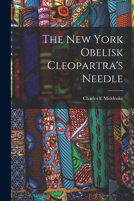 The New York Obelisk Cleopartra's Needle by Moldenke, Charles E.