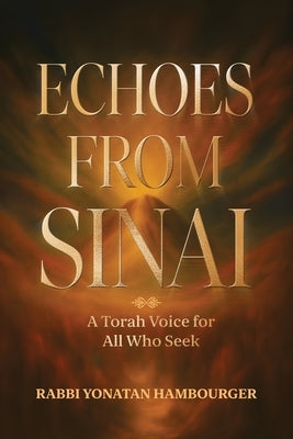 Echoes from Sinai - A Torah Voice for All Who Seek by Hambourger, Rabbi Yonatan