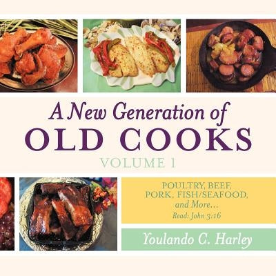 A New Generation of Old Cooks-Volume 1: Poultry, Beef, Pork, Fish/Seafood, and More by Harley, Youlando C.