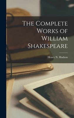 The Complete Works of William Shakespeare by Hudson, Henry N.
